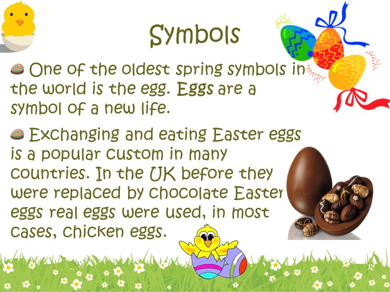 Symbols One of the oldest spring symbols in the world is the egg. Eggs